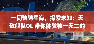 一同驰骋星海，探索未知：无敌舰队OL 带你体验独一无二的太空战舰冒险