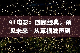 91电影：回顾经典，预见未来 - 从草根发声到主导潮流的影视领导者 v1.9.9下载