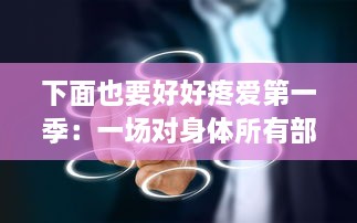 下面也要好好疼爱第一季：一场对身体所有部位无歧视疼爱的全新独特情感历程 v0.7.5下载