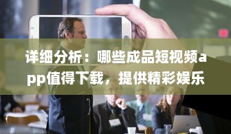 详细分析：哪些成品短视频app值得下载，提供精彩娱乐体验及生活记录功能