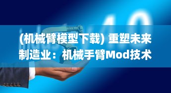 (机械臂模型下载) 重塑未来制造业：机械手臂Mod技术的创新应用与发展前景研究