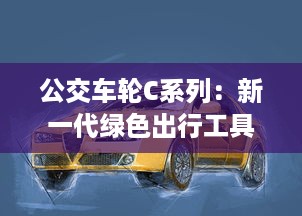 公交车轮C系列：新一代绿色出行工具的科技创新与服务升级 v7.0.1下载