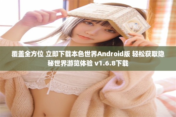 覆盖全方位 立即下载本色世界Android版 轻松获取隐秘世界游览体验 v1.6.8下载