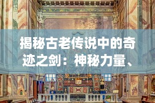 揭秘古老传说中的奇迹之剑：神秘力量、传世历史与现代探索的完美融合