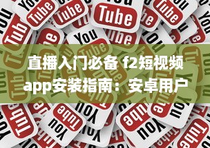 直播入门必备 f2短视频app安装指南：安卓用户专享直播功能解锁秘籍