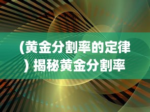 (黄金分割率的定律) 揭秘黄金分割率：自然、艺术与数学交相辉映的神秘比例