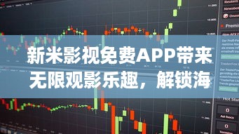 新米影视免费APP带来无限观影乐趣，解锁海量电影与剧集，体验高清流畅播放 v4.0.0下载