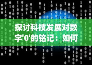 探讨科技发展对数字'0'的铭记：如何理解零在现代科技社会的重要地位与价值 v2.0.1下载