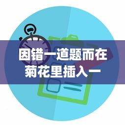 因错一道题而在菊花里插入一支笔：寓教于乐中展现出的对细节的执着追求