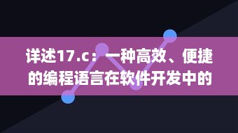 详述17.c：一种高效、便捷的编程语言在软件开发中的关键应用与优势 v9.6.7下载