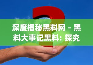 深度揭秘黑料网 - 黑料大事记黑料: 探究网络暗角的黑暗秘辛与其背后的社会影响 v3.6.6下载