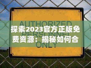 探索2023官方正版免费资源：揭秘如何合法获取和使用最新免费内容 v4.1.7下载