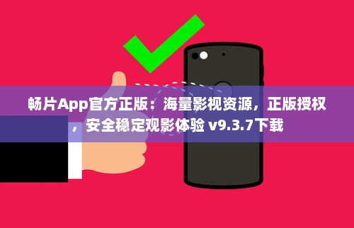 畅片App官方正版：海量影视资源，正版授权，安全稳定观影体验 v9.3.7下载