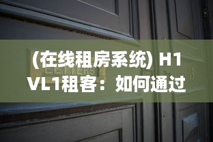 (在线租房系统) H1VL1租客：如何通过科技化房屋租赁平台，提升租赁体验与效率