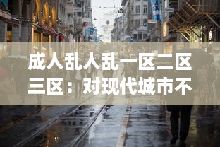 成人乱人乱一区二区三区：对现代城市不同区域成人行为混乱现象的研究状况与反思 v4.2.1下载