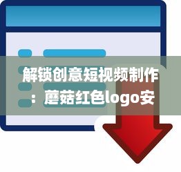 解锁创意短视频制作：蘑菇红色logo安装包，让你的内容一键引爆视觉盛宴