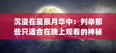 沉浸在星辰月华中：列举那些只适合在晚上观看的神秘与浪漫动漫电影