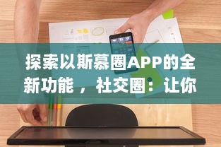 探索以斯慕圈APP的全新功能 ，社交圈：让你的交友网络更广阔，体验独特的互动乐趣 v0.1.0下载