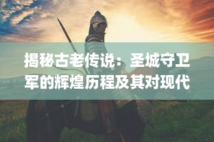 揭秘古老传说：圣城守卫军的辉煌历程及其对现代社会的深刻影响