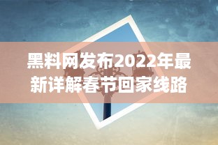 黑料网发布2022年最新详解春节回家线路 -- 专业指南帮你避开高峰，轻松回家