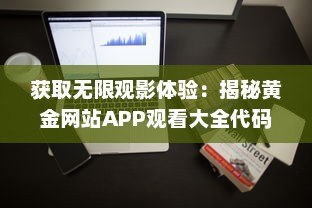 获取无限观影体验：揭秘黄金网站APP观看大全代码的秘密和使用技巧 v8.2.1下载