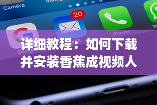 详细教程：如何下载并安装香蕉成视频人APP，轻松制作个性化短视频 v5.1.8下载