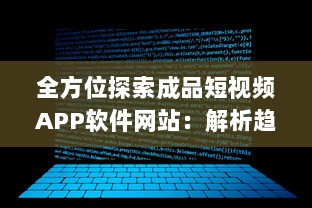 全方位探索成品短视频APP软件网站：解析趋势、功能特点与应用价值