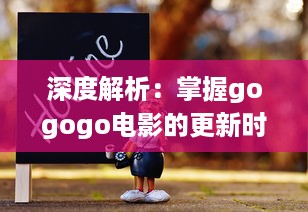 深度解析：掌握gogogo电影的更新时间帮助您随时追踪最新电影动态 v0.9.3下载