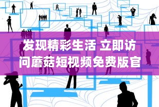 发现精彩生活 立即访问蘑菇短视频免费版官网，享受无限视频娱乐。 v4.1.2下载