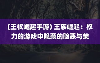 (王权崛起手游) 王族崛起：权力的游戏中隐藏的险恶与荣耀，恢复王权的征程