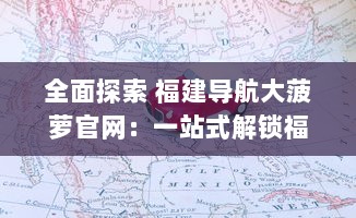 全面探索 福建导航大菠萝官网：一站式解锁福建旅游攻略，轻松畅游每一角落 v3.8.1下载