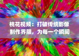 桃花视频：打破传统影像制作界限，为每一个瞬间注入生动灵动的色彩 v0.5.0下载