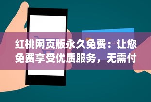 红桃网页版永久免费：让您免费享受优质服务，无需付费，永不间断