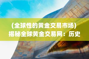 (全球性的黄金交易市场) 揭秘全球黄金交易网：历史演变、运作模式及投资策略