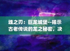 魂之刃：巨龙城堡--揭示古老传说的龙之秘密，决战最终城堡，冒险者的荣耀与挑战