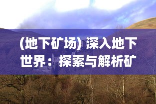 (地下矿场) 深入地下世界：探索与解析矿洞战争的历史、战略及影响力