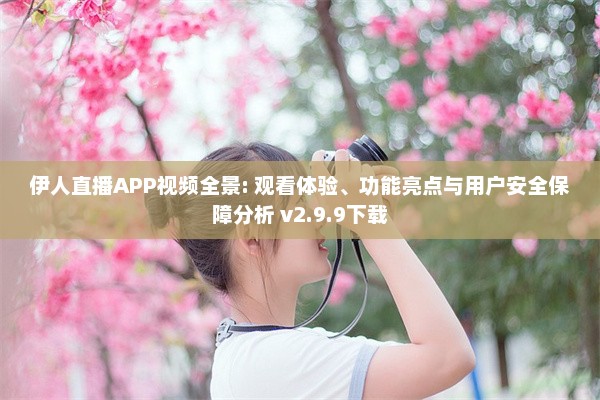 伊人直播APP视频全景: 观看体验、功能亮点与用户安全保障分析 v2.9.9下载