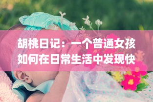 胡桃日记：一个普通女孩如何在日常生活中发现快乐与成长的心灵之旅 v3.0.2下载