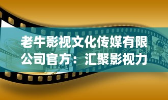 老牛影视文化传媒有限公司官方：汇聚影视力量，打造高品质中国故事，文化传媒引领潮流 v3.2.4下载