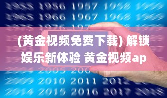 (黄金视频免费下载) 解锁娱乐新体验 黄金视频app大全OPPO版，畅享海量高清资源。