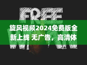 旋风视频2024免费版全新上线 无广告，高清体验，全新升级等你探索 v8.0.5下载