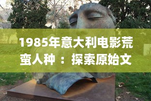 1985年意大利电影荒蛮人种 ：探索原始文化与现代社会的交融与冲突