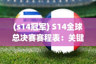 (s14冠军) S14全球总决赛赛程表：关键对阵一览，全面解读每一场比赛的亮点