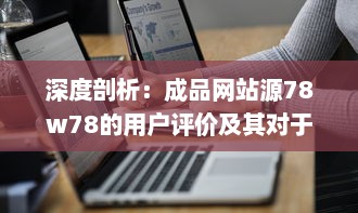 深度剖析：成品网站源78w78的用户评价及其对于网站发展影响的细致观察 v0.1.4下载