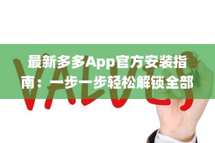 最新多多App官方安装指南：一步一步轻松解锁全部功能，让你的生活更便捷 v6.0.4下载