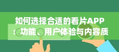 如何选择合适的看片APP：功能、用户体验与内容质量的全面考量 v7.0.5下载