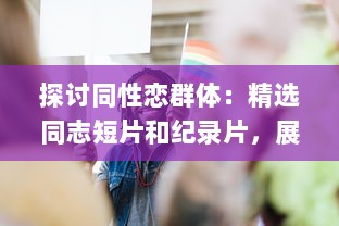 探讨同性恋群体：精选同志短片和纪录片，展现真实且多元的"Gay视频"世界 v6.6.7下载