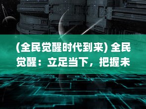 (全民觉醒时代到来) 全民觉醒：立足当下，把握未来，共赴国家繁荣昌盛之未来路程