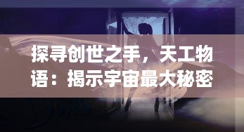 探寻创世之手，天工物语：揭示宇宙最大秘密的科技与艺术结合之旅