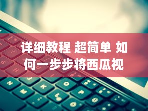 详细教程 超简单 如何一步步将西瓜视频安装到电脑桌面，不再迷路 v1.5.5下载